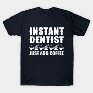 Instant Dentist Just Add Coffee T-Shirt